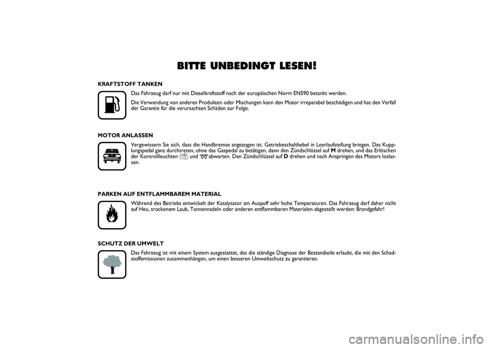 FIAT SCUDO 2015  Betriebsanleitung (in German) BITTE UNBEDINGT LESEN!
K
KRAFTSTOFF TANKEN
Das Fahrzeug darf nur mit Dieselkraftstoff nach der europäischen Norm EN590 betankt werden.
Die Verwendung von anderen Produkten oder Mischungen kann den M