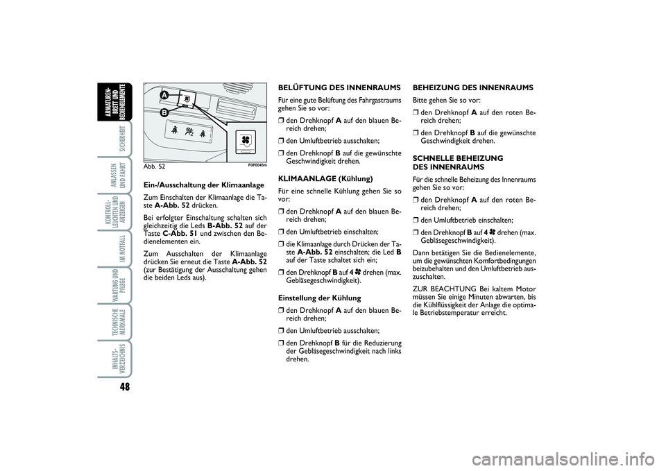 FIAT SCUDO 2015  Betriebsanleitung (in German) 48SICHERHEIT
ANLASSEN 
UND FAHRTKONTROLL-
LEUCHTEN UND
ANZEIGEN
IM NOTFALLWARTUNG UND
PFLEGE TECHNISCHE
MERKMALEINHALTS-
VERZEICHNISARMATUREN-
BRETT UND
BEDIENELEMENT
E
BEHEIZUNG DES INNENRAUMS
Bitte 