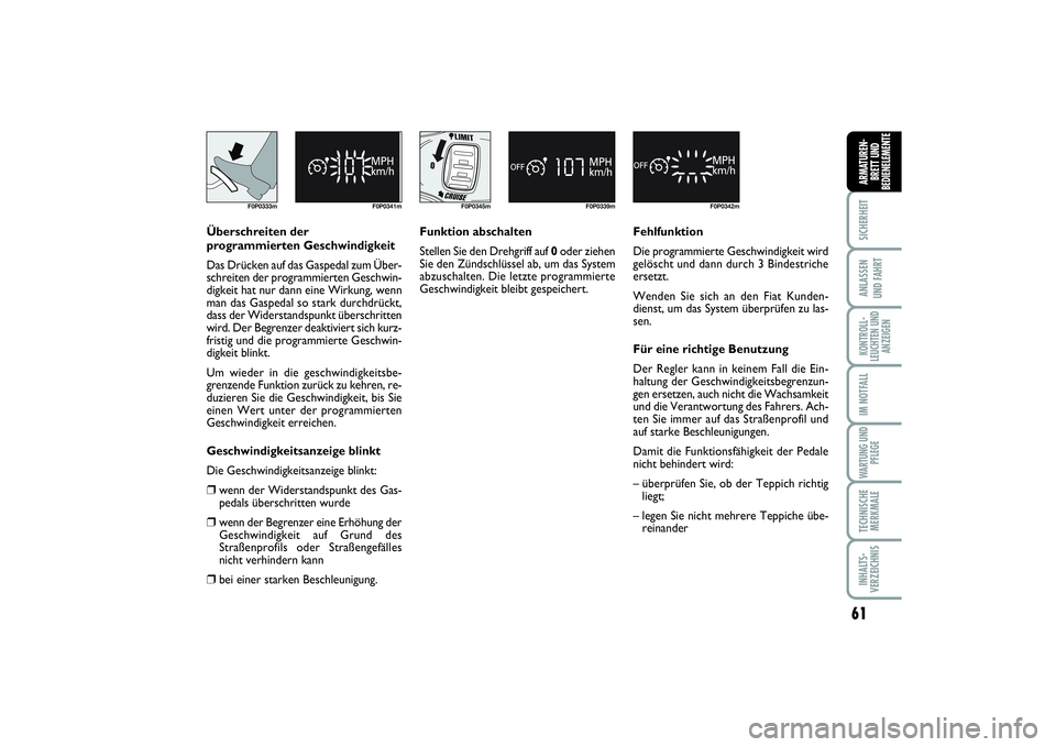 FIAT SCUDO 2015  Betriebsanleitung (in German) 61
SICHERHEITANLASSEN 
UND FAHRTKONTROLL-
LEUCHTEN UND
ANZEIGENIM NOTFALLWARTUNG UND
PFLEGETECHNISCHE
MERKMALEINHALTS-
VERZEICHNISARMATUREN-
BRETT UND
BEDIENELEMENTE
F0P0333m F0P0341m
F0P0345m F0P0339