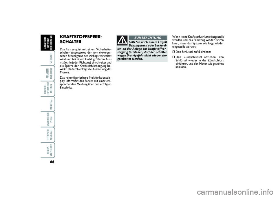 FIAT SCUDO 2016  Betriebsanleitung (in German) 66SICHERHEIT
ANLASSEN 
UND FAHRTKONTROLL-
LEUCHTEN UND
ANZEIGEN
IM NOTFALLWARTUNG UND
PFLEGE TECHNISCHE
MERKMALEINHALTS-
VERZEICHNISARMATUREN-
BRETT UND
BEDIENELEMENT
E
KRAFTSTOFFSPERR-
SCHALTERDas Fa