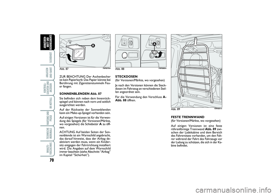 FIAT SCUDO 2016  Betriebsanleitung (in German) 70SICHERHEIT
ANLASSEN 
UND FAHRTKONTROLL-
LEUCHTEN UND
ANZEIGEN
IM NOTFALLWARTUNG UND
PFLEGE TECHNISCHE
MERKMALEINHALTS-
VERZEICHNISARMATUREN-
BRETT UND
BEDIENELEMENT
E
ZUR BEACHTUNG Der Aschenbecher
