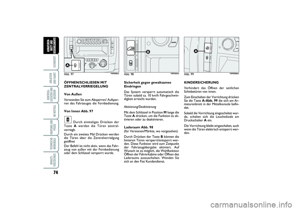 FIAT SCUDO 2015  Betriebsanleitung (in German) 74SICHERHEIT
ANLASSEN 
UND FAHRTKONTROLL-
LEUCHTEN UND
ANZEIGEN
IM NOTFALLWARTUNG UND
PFLEGE TECHNISCHE
MERKMALEINHALTS-
VERZEICHNISARMATUREN-
BRETT UND
BEDIENELEMENT
E
Abb. 99
F0P00906m
Abb. 97
F0P00