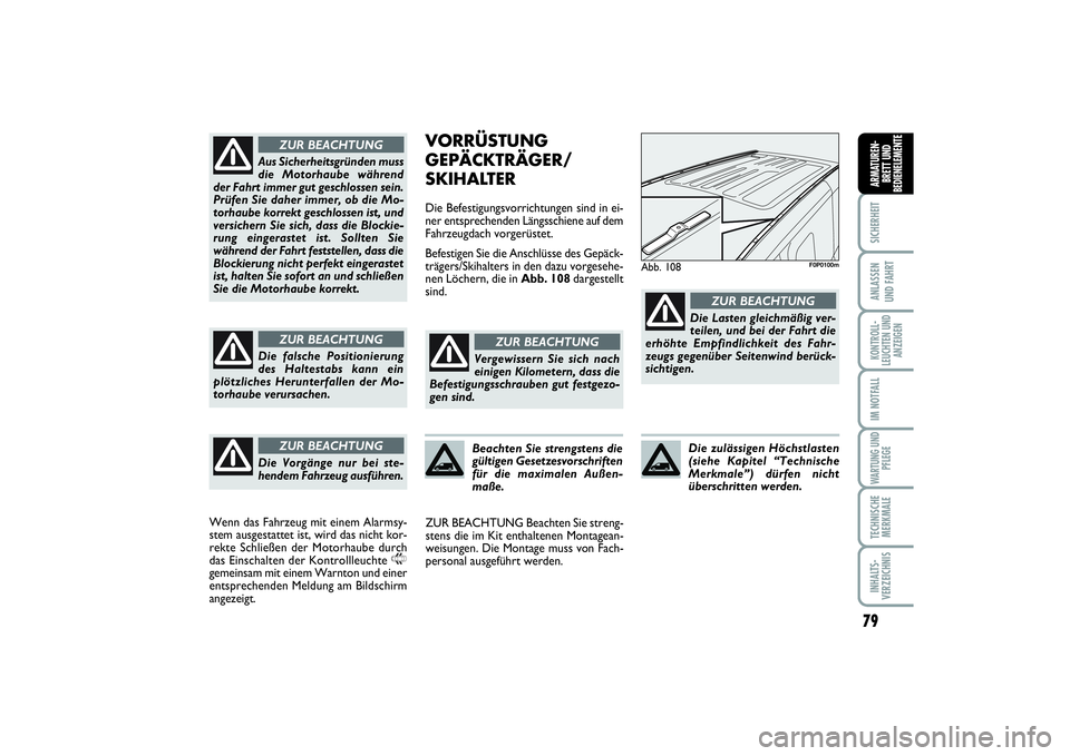 FIAT SCUDO 2015  Betriebsanleitung (in German) 79
SICHERHEITANLASSEN 
UND FAHRTKONTROLL-
LEUCHTEN UND
ANZEIGENIM NOTFALLWARTUNG UND
PFLEGETECHNISCHE
MERKMALEINHALTS-
VERZEICHNISARMATUREN-
BRETT UND
BEDIENELEMENTE
VORRÜSTUNG
GEPÄCKTRÄGER/
SKIHAL