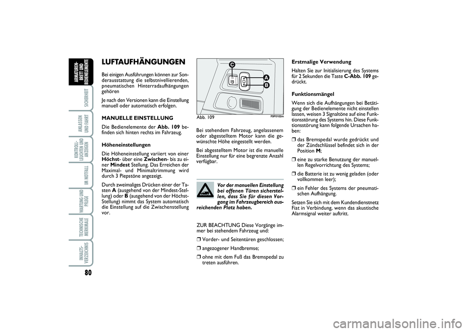 FIAT SCUDO 2016  Betriebsanleitung (in German) 80SICHERHEIT
ANLASSEN 
UND FAHRTKONTROLL-
LEUCHTEN UND
ANZEIGEN
IM NOTFALLWARTUNG UND
PFLEGE TECHNISCHE
MERKMALEINHALTS-
VERZEICHNISARMATUREN-
BRETT UND
BEDIENELEMENT
E
LUFTAUFHÄNGUNGENBei einigen Au