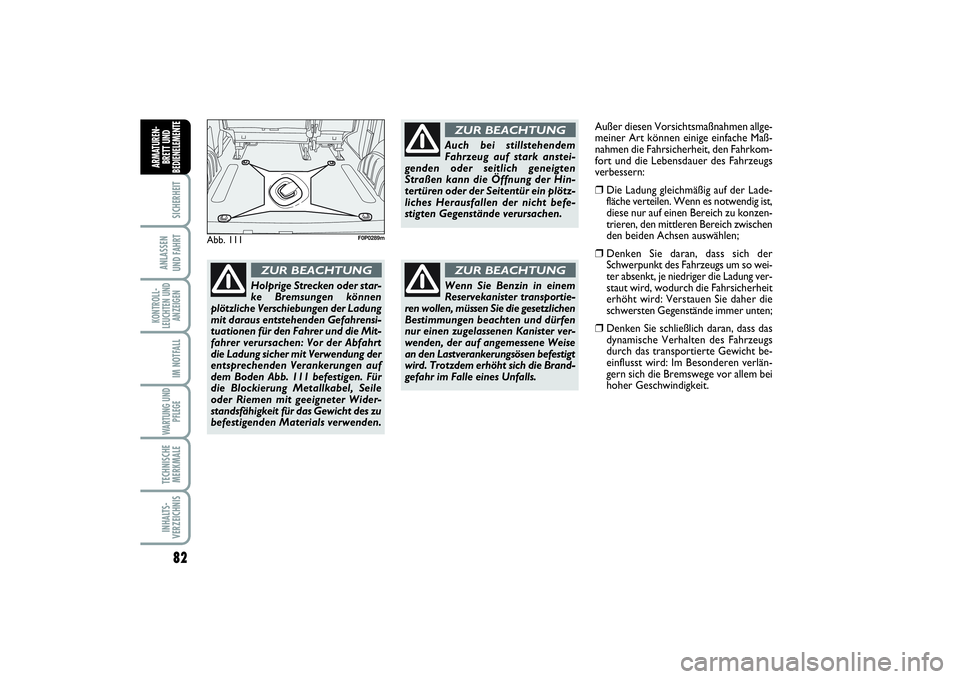 FIAT SCUDO 2015  Betriebsanleitung (in German) 82SICHERHEIT
ANLASSEN 
UND FAHRTKONTROLL-
LEUCHTEN UND
ANZEIGEN
IM NOTFALLWARTUNG UND
PFLEGE TECHNISCHE
MERKMALEINHALTS-
VERZEICHNISARMATUREN-
BRETT UND
BEDIENELEMENT
E
Abb. 111
F0P0289m
Holprige Stre