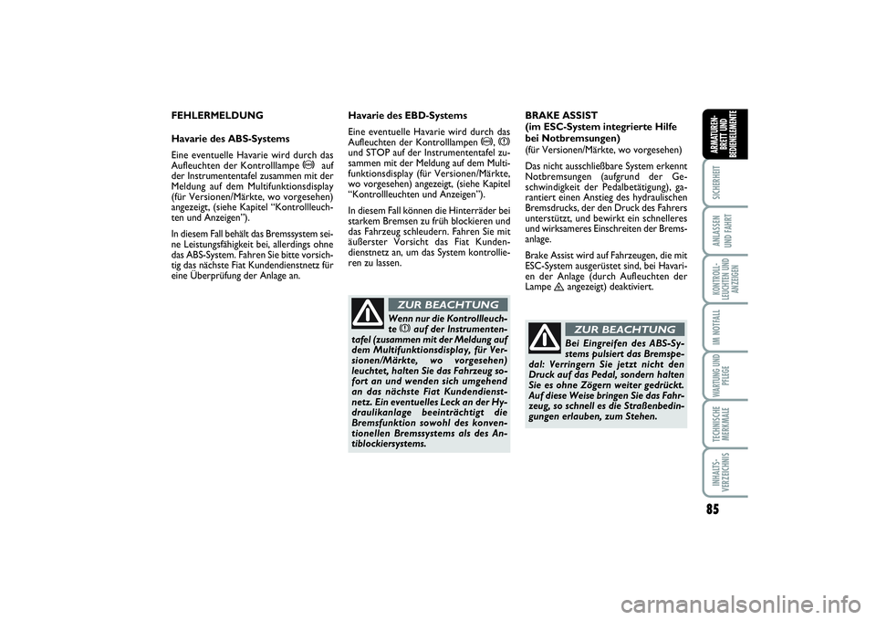 FIAT SCUDO 2016  Betriebsanleitung (in German) 85
SICHERHEITANLASSEN 
UND FAHRTKONTROLL-
LEUCHTEN UND
ANZEIGENIM NOTFALLWARTUNG UND
PFLEGETECHNISCHE
MERKMALEINHALTS-
VERZEICHNISARMATUREN-
BRETT UND
BEDIENELEMENTE
85
FEHLERMELDUNG
Havarie des ABS-S