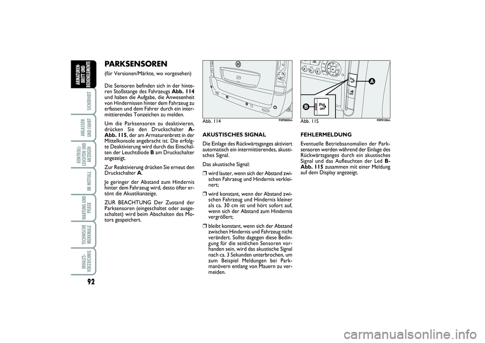 FIAT SCUDO 2015  Betriebsanleitung (in German) 92SICHERHEIT
ANLASSEN 
UND FAHRTKONTROLL-
LEUCHTEN UND
ANZEIGEN
IM NOTFALLWARTUNG UND
PFLEGE TECHNISCHE
MERKMALEINHALTS-
VERZEICHNIS
ARMATUREN-
BRETT UND
BEDIENELEMENT
E
PARKSENSOREN (für Versionen/M