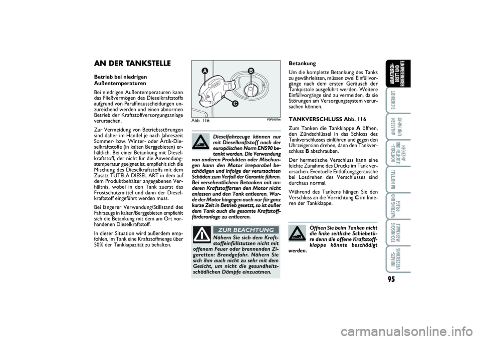 FIAT SCUDO 2015  Betriebsanleitung (in German) 95
SICHERHEITANLASSEN 
UND FAHRTKONTROLL-
LEUCHTEN UND
ANZEIGENIM NOTFALLWARTUNG UND
PFLEGETECHNISCHE
MERKMALEINHALTS-
VERZEICHNISARMATUREN-
BRETT UND
BEDIENELEMENTE
95
Betankung
Um die komplette Beta