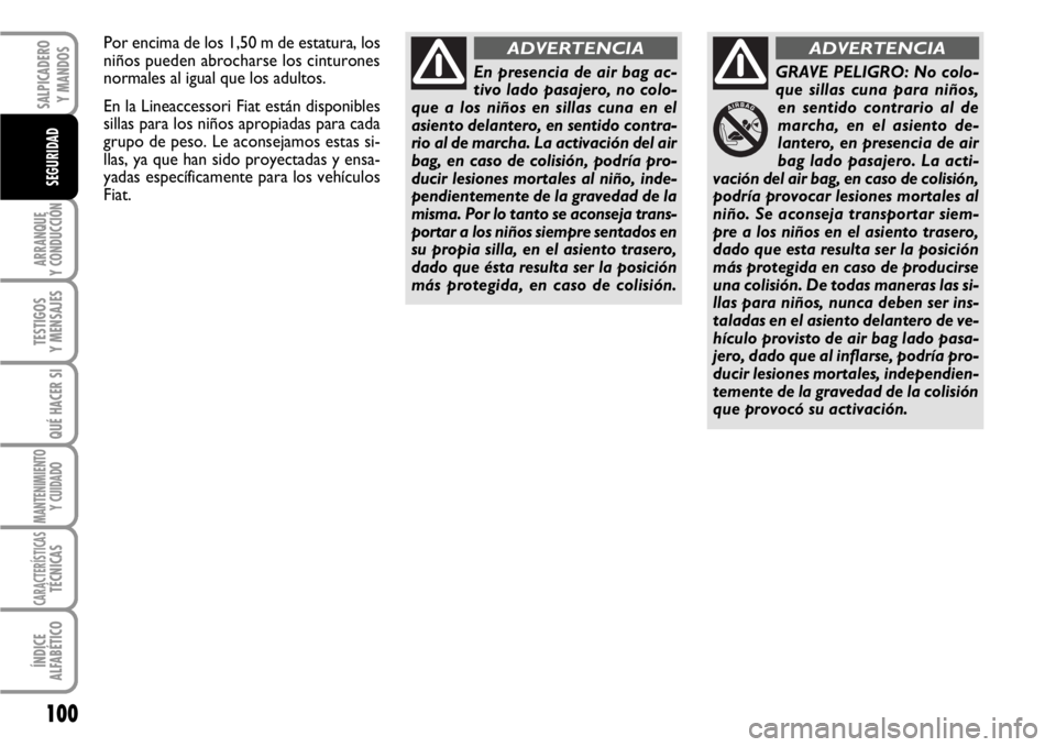 FIAT SCUDO 2010  Manual de Empleo y Cuidado (in Spanish) 100
ARRANQUE
Y CONDUCCIÓN
TESTIGOS
Y MENSAJES
QUÉ HACER SI
MANTENIMIENTO
Y CUIDADO
CARACTERÍSTICASTÉCNICAS
ÍNDICE
ALFABÉTICO
SALPICADERO
Y MANDOS
SEGURIDAD
En presencia de air bag ac-
tivo lado 