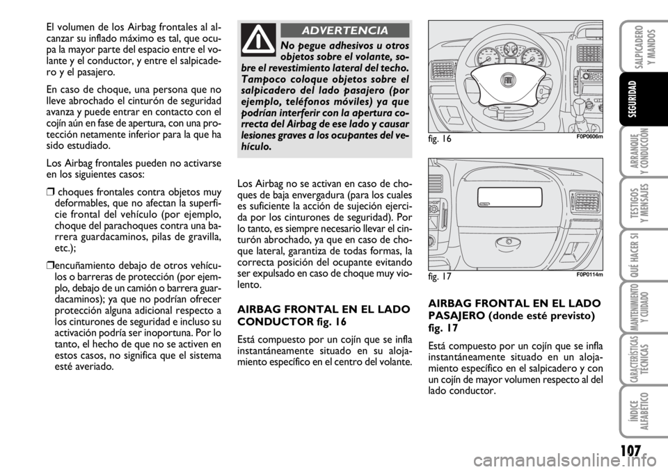 FIAT SCUDO 2010  Manual de Empleo y Cuidado (in Spanish) 107
ARRANQUE
Y CONDUCCIÓN
TESTIGOS
Y MENSAJES
QUÉ HACER SI
MANTENIMIENTO
Y CUIDADO
CARACTERÍSTICASTÉCNICAS
ÍNDICE
ALFABÉTICO
SALPICADERO
Y MANDOS
SEGURIDAD
AIRBAG FRONTAL EN EL LADO
PASAJERO (do
