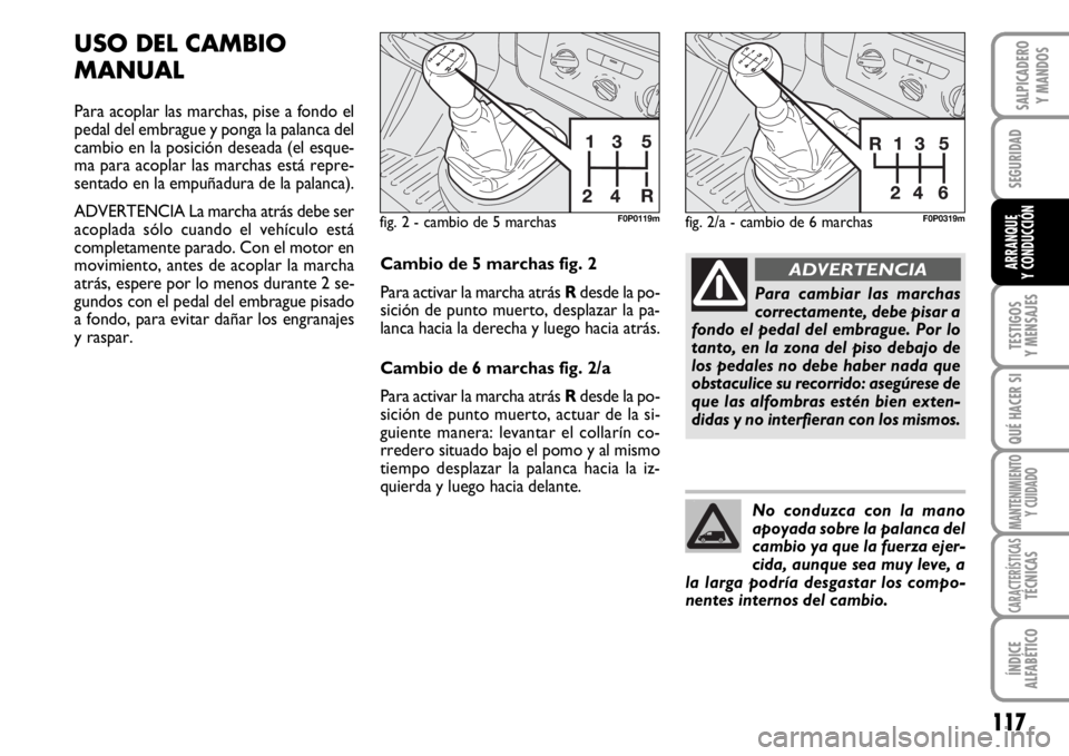 FIAT SCUDO 2010  Manual de Empleo y Cuidado (in Spanish) 117
SEGURIDAD
TESTIGOS
Y MENSAJES
QUÉ HACER SI
MANTENIMIENTO
Y CUIDADO
CARACTERÍSTICASTÉCNICAS
ÍNDICE
ALFABÉTICO
SALPICADERO
Y MANDOS
ARRANQUE
Y CONDUCCIÓN
USO DEL CAMBIO
MANUAL
Para acoplar las