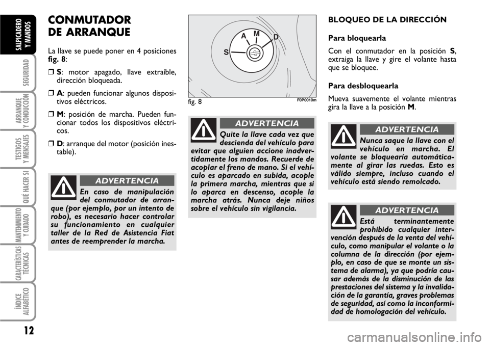 FIAT SCUDO 2010 Manual de Empleo y Cuidado (in Spanish) 12
SEGURIDAD
ARRANQUE
Y CONDUCCIÓN
TESTIGOS
Y MENSAJES
QUÉ HACER SI
MANTENIMIENTO
Y CUIDADO
CARACTERÍSTICASTÉCNICAS
ÍNDICE
ALFABÉTICO
SALPICADERO
Y MANDOS
CONMUTADOR
DE ARRANQUE
La llave se pue FIAT SCUDO 2010 Manual de Empleo y Cuidado (in Spanish) 12
SEGURIDAD
ARRANQUE
Y CONDUCCIÓN
TESTIGOS
Y MENSAJES
QUÉ HACER SI
MANTENIMIENTO
Y CUIDADO
CARACTERÍSTICASTÉCNICAS
ÍNDICE
ALFABÉTICO
SALPICADERO
Y MANDOS
CONMUTADOR
DE ARRANQUE
La llave se pue