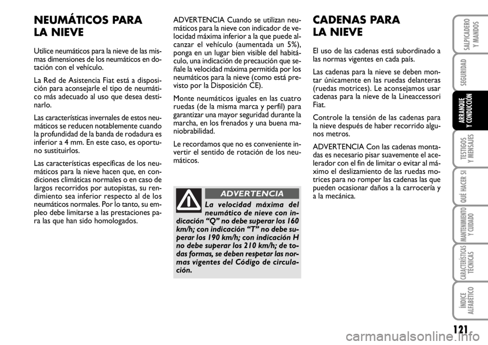 FIAT SCUDO 2010  Manual de Empleo y Cuidado (in Spanish) 121
SEGURIDAD
TESTIGOS
Y MENSAJES
QUÉ HACER SI
MANTENIMIENTO
Y CUIDADO
CARACTERÍSTICASTÉCNICAS
ÍNDICE
ALFABÉTICO
SALPICADERO
Y MANDOS
ARRANQUE
Y CONDUCCIÓN
ADVERTENCIA Cuando se utilizan neu-
m