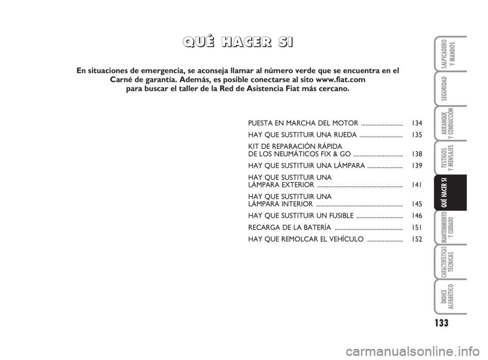 FIAT SCUDO 2010  Manual de Empleo y Cuidado (in Spanish) 133
SEGURIDAD
ARRANQUE
Y CONDUCCIÓN
TESTIGOS
Y MENSAJES
MANTENIMIENTO
Y CUIDADO
CARACTERÍSTICASTÉCNICAS
ÍNDICE
ALFABÉTICO
SALPICADERO
Y MANDOS
QUÉ HACER SI
PUESTA EN MARCHA DEL MOTOR  ..........