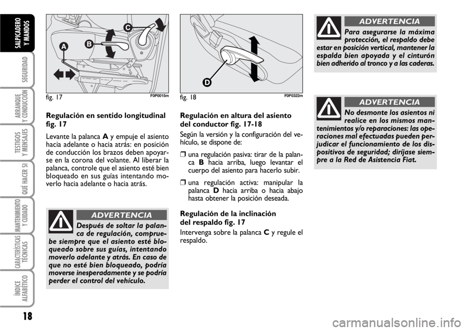 FIAT SCUDO 2010  Manual de Empleo y Cuidado (in Spanish) 18
SEGURIDAD
ARRANQUE
Y CONDUCCIÓN
TESTIGOS
Y MENSAJES
QUÉ HACER SI
MANTENIMIENTO
Y CUIDADO
CARACTERÍSTICASTÉCNICAS
ÍNDICE
ALFABÉTICO
SALPICADERO
Y MANDOS
Regulación en sentido longitudinal
fig