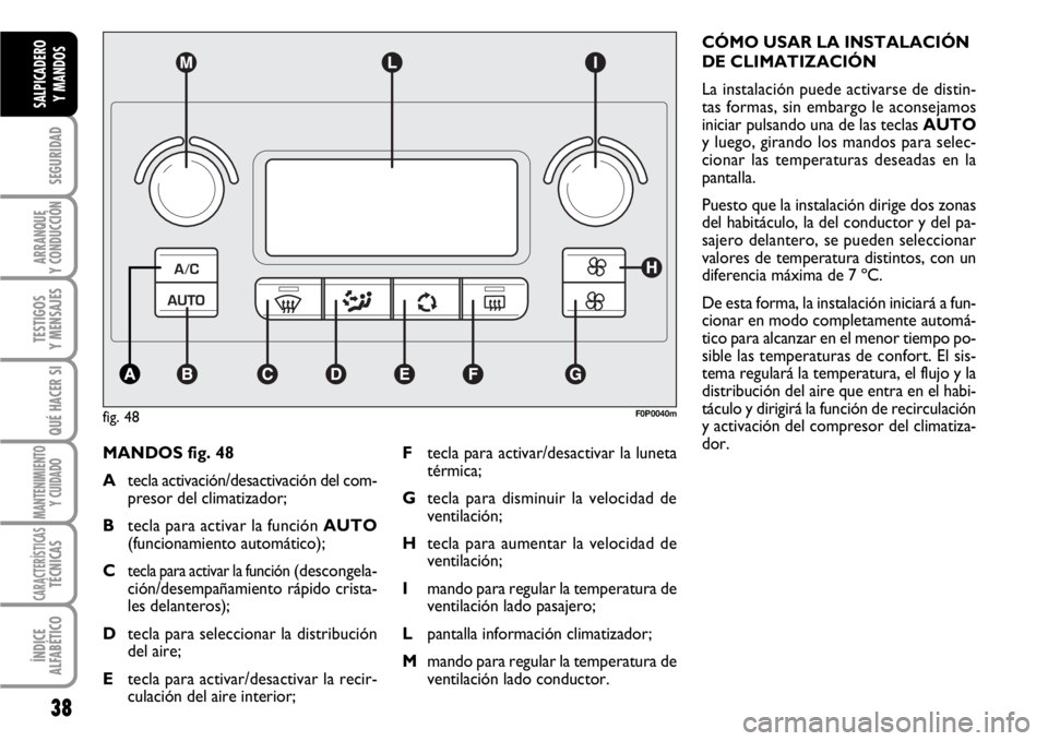 FIAT SCUDO 2010  Manual de Empleo y Cuidado (in Spanish) 38
SEGURIDAD
ARRANQUE
Y CONDUCCIÓN
TESTIGOS
Y MENSAJES
QUÉ HACER SI
MANTENIMIENTO
Y CUIDADO
CARACTERÍSTICASTÉCNICAS
ÍNDICE
ALFABÉTICO
SALPICADERO
Y MANDOS
MANDOS fig. 48
Atecla activación/desac