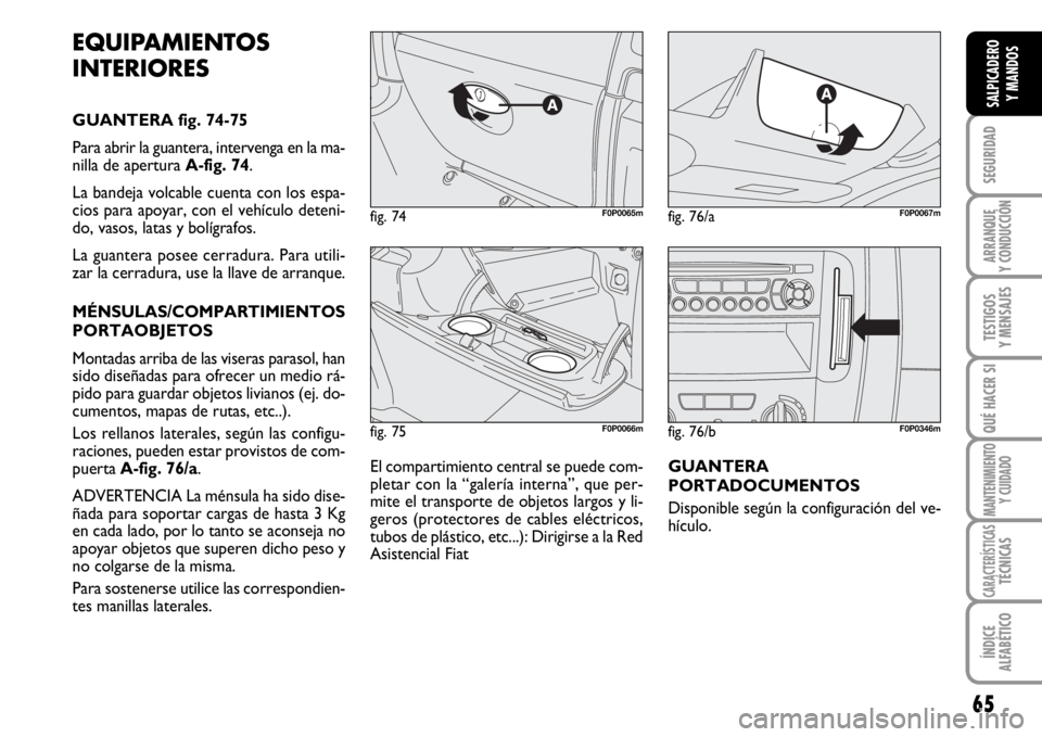 FIAT SCUDO 2010 Manual de Empleo y Cuidado (in Spanish) 65
SEGURIDAD
ARRANQUE
Y CONDUCCIÓN
TESTIGOS
Y MENSAJES
QUÉ HACER SI
MANTENIMIENTO
Y CUIDADO
CARACTERÍSTICASTÉCNICAS
ÍNDICE
ALFABÉTICO
SALPICADERO
Y MANDOS
fig. 75F0P0066m
fig. 74F0P0065mfig. 76/ FIAT SCUDO 2010 Manual de Empleo y Cuidado (in Spanish) 65
SEGURIDAD
ARRANQUE
Y CONDUCCIÓN
TESTIGOS
Y MENSAJES
QUÉ HACER SI
MANTENIMIENTO
Y CUIDADO
CARACTERÍSTICASTÉCNICAS
ÍNDICE
ALFABÉTICO
SALPICADERO
Y MANDOS
fig. 75F0P0066m
fig. 74F0P0065mfig. 76/