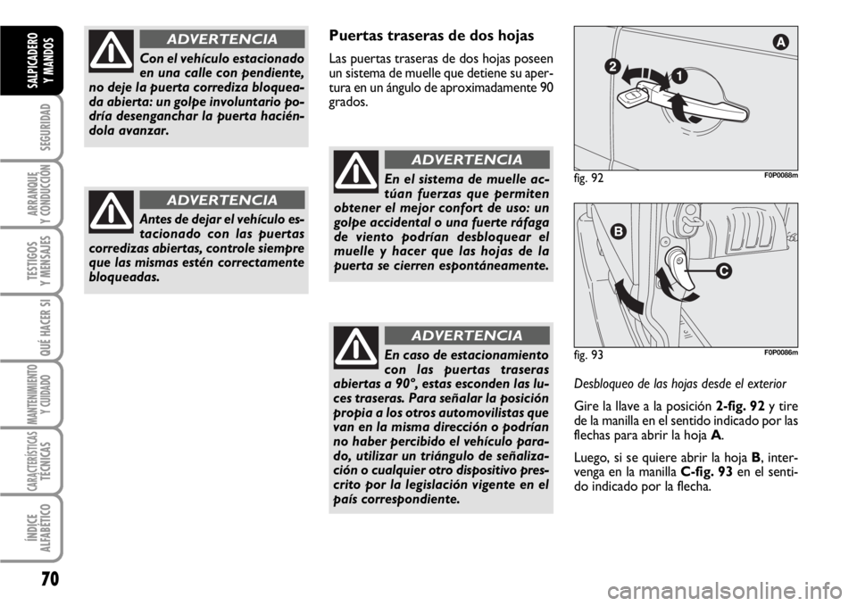 FIAT SCUDO 2010 Manual de Empleo y Cuidado (in Spanish) 70
SEGURIDAD
ARRANQUE
Y CONDUCCIÓN
TESTIGOS
Y MENSAJES
QUÉ HACER SI
MANTENIMIENTO
Y CUIDADO
CARACTERÍSTICASTÉCNICAS
ÍNDICE
ALFABÉTICO
SALPICADERO
Y MANDOS
Puertas traseras de dos hojas
Las puert FIAT SCUDO 2010 Manual de Empleo y Cuidado (in Spanish) 70
SEGURIDAD
ARRANQUE
Y CONDUCCIÓN
TESTIGOS
Y MENSAJES
QUÉ HACER SI
MANTENIMIENTO
Y CUIDADO
CARACTERÍSTICASTÉCNICAS
ÍNDICE
ALFABÉTICO
SALPICADERO
Y MANDOS
Puertas traseras de dos hojas
Las puert