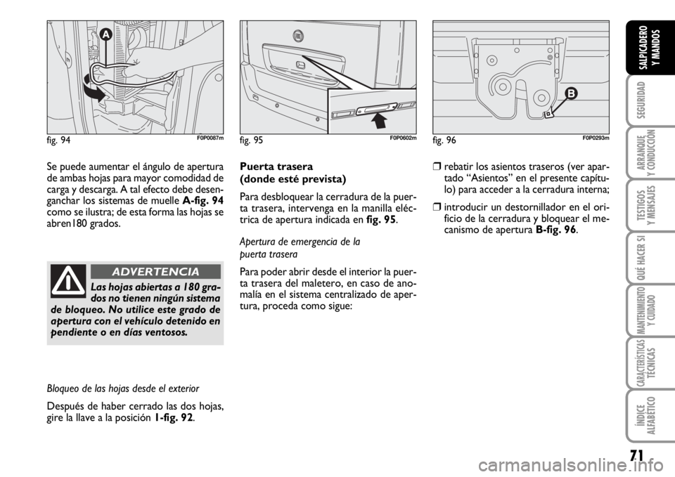 FIAT SCUDO 2010 Manual de Empleo y Cuidado (in Spanish) 71
SEGURIDAD
ARRANQUE
Y CONDUCCIÓN
TESTIGOS
Y MENSAJES
QUÉ HACER SI
MANTENIMIENTO
Y CUIDADO
CARACTERÍSTICASTÉCNICAS
ÍNDICE
ALFABÉTICO
SALPICADERO
Y MANDOS
Se puede aumentar el ángulo de apertur FIAT SCUDO 2010 Manual de Empleo y Cuidado (in Spanish) 71
SEGURIDAD
ARRANQUE
Y CONDUCCIÓN
TESTIGOS
Y MENSAJES
QUÉ HACER SI
MANTENIMIENTO
Y CUIDADO
CARACTERÍSTICASTÉCNICAS
ÍNDICE
ALFABÉTICO
SALPICADERO
Y MANDOS
Se puede aumentar el ángulo de apertur