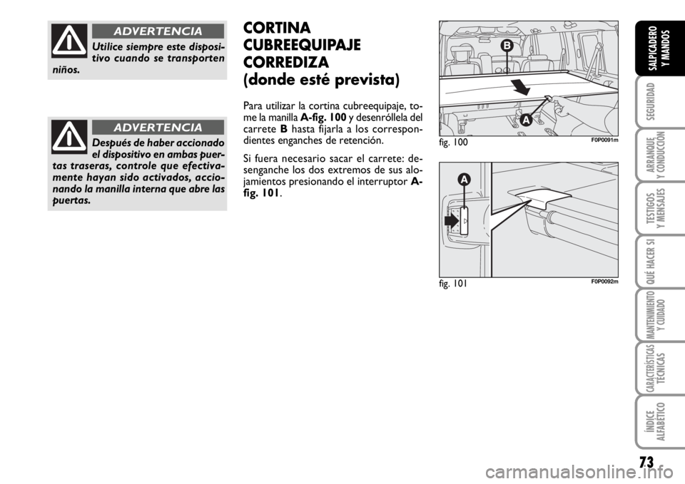FIAT SCUDO 2010 Manual de Empleo y Cuidado (in Spanish) 73
SEGURIDAD
ARRANQUE
Y CONDUCCIÓN
TESTIGOS
Y MENSAJES
QUÉ HACER SI
MANTENIMIENTO
Y CUIDADO
CARACTERÍSTICASTÉCNICAS
ÍNDICE
ALFABÉTICO
SALPICADERO
Y MANDOS
fig. 100F0P0091m
fig. 101F0P0092m
CORTI FIAT SCUDO 2010 Manual de Empleo y Cuidado (in Spanish) 73
SEGURIDAD
ARRANQUE
Y CONDUCCIÓN
TESTIGOS
Y MENSAJES
QUÉ HACER SI
MANTENIMIENTO
Y CUIDADO
CARACTERÍSTICASTÉCNICAS
ÍNDICE
ALFABÉTICO
SALPICADERO
Y MANDOS
fig. 100F0P0091m
fig. 101F0P0092m
CORTI