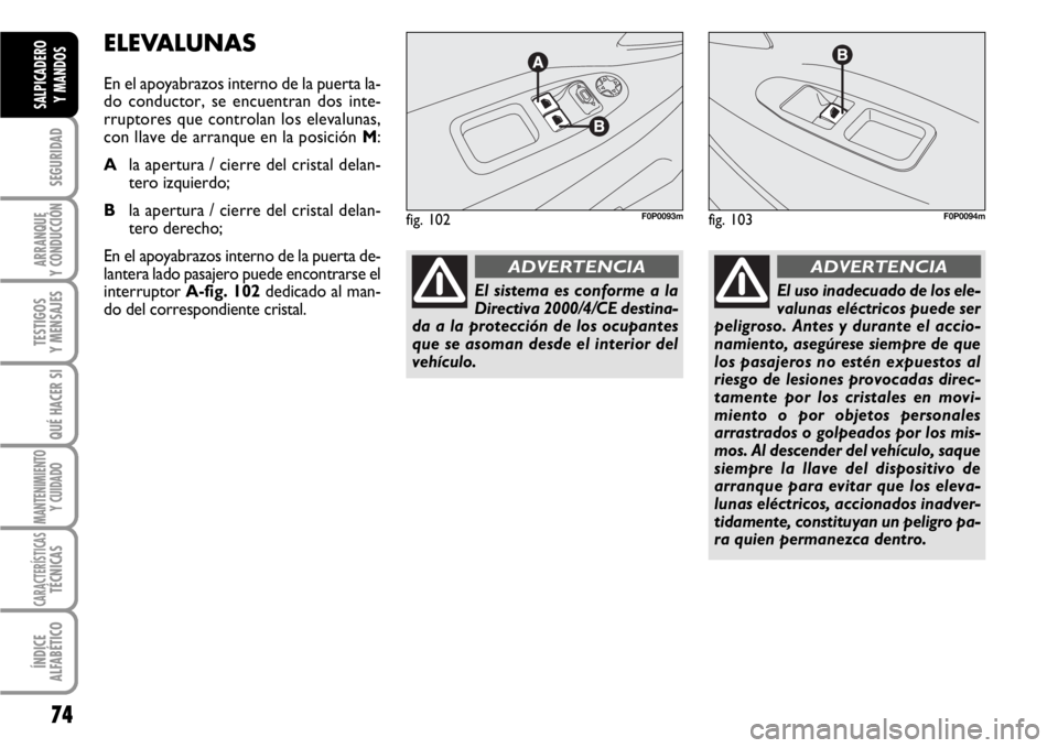 FIAT SCUDO 2010 Manual de Empleo y Cuidado (in Spanish) 74
SEGURIDAD
ARRANQUE
Y CONDUCCIÓN
TESTIGOS
Y MENSAJES
QUÉ HACER SI
MANTENIMIENTO
Y CUIDADO
CARACTERÍSTICASTÉCNICAS
ÍNDICE
ALFABÉTICO
SALPICADERO
Y MANDOS
ELEVALUNAS
En el apoyabrazos interno de FIAT SCUDO 2010 Manual de Empleo y Cuidado (in Spanish) 74
SEGURIDAD
ARRANQUE
Y CONDUCCIÓN
TESTIGOS
Y MENSAJES
QUÉ HACER SI
MANTENIMIENTO
Y CUIDADO
CARACTERÍSTICASTÉCNICAS
ÍNDICE
ALFABÉTICO
SALPICADERO
Y MANDOS
ELEVALUNAS
En el apoyabrazos interno de