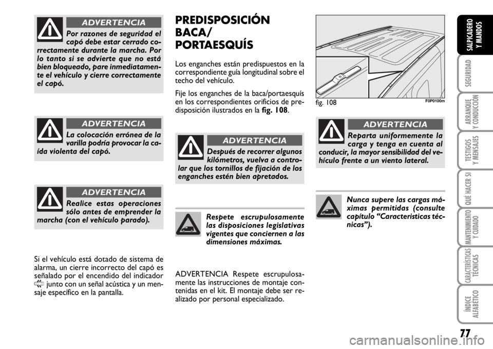 FIAT SCUDO 2010 Manual de Empleo y Cuidado (in Spanish) 77
SEGURIDAD
ARRANQUE
Y CONDUCCIÓN
TESTIGOS
Y MENSAJES
QUÉ HACER SI
MANTENIMIENTO
Y CUIDADO
CARACTERÍSTICASTÉCNICAS
ÍNDICE
ALFABÉTICO
SALPICADERO
Y MANDOS
PREDISPOSICIÓN
BACA/
PORTAESQUÍS
Los FIAT SCUDO 2010 Manual de Empleo y Cuidado (in Spanish) 77
SEGURIDAD
ARRANQUE
Y CONDUCCIÓN
TESTIGOS
Y MENSAJES
QUÉ HACER SI
MANTENIMIENTO
Y CUIDADO
CARACTERÍSTICASTÉCNICAS
ÍNDICE
ALFABÉTICO
SALPICADERO
Y MANDOS
PREDISPOSICIÓN
BACA/
PORTAESQUÍS
Los