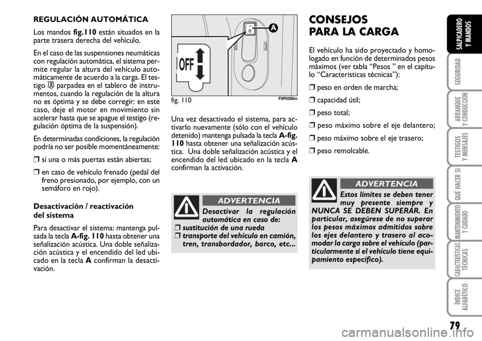 FIAT SCUDO 2010 Manual de Empleo y Cuidado (in Spanish) 79
SEGURIDAD
ARRANQUE
Y CONDUCCIÓN
TESTIGOS
Y MENSAJES
QUÉ HACER SI
MANTENIMIENTO
Y CUIDADO
CARACTERÍSTICASTÉCNICAS
ÍNDICE
ALFABÉTICO
SALPICADERO
Y MANDOS
REGULACIÓN AUTOMÁTICA
Los mandos fig. FIAT SCUDO 2010 Manual de Empleo y Cuidado (in Spanish) 79
SEGURIDAD
ARRANQUE
Y CONDUCCIÓN
TESTIGOS
Y MENSAJES
QUÉ HACER SI
MANTENIMIENTO
Y CUIDADO
CARACTERÍSTICASTÉCNICAS
ÍNDICE
ALFABÉTICO
SALPICADERO
Y MANDOS
REGULACIÓN AUTOMÁTICA
Los mandos fig.