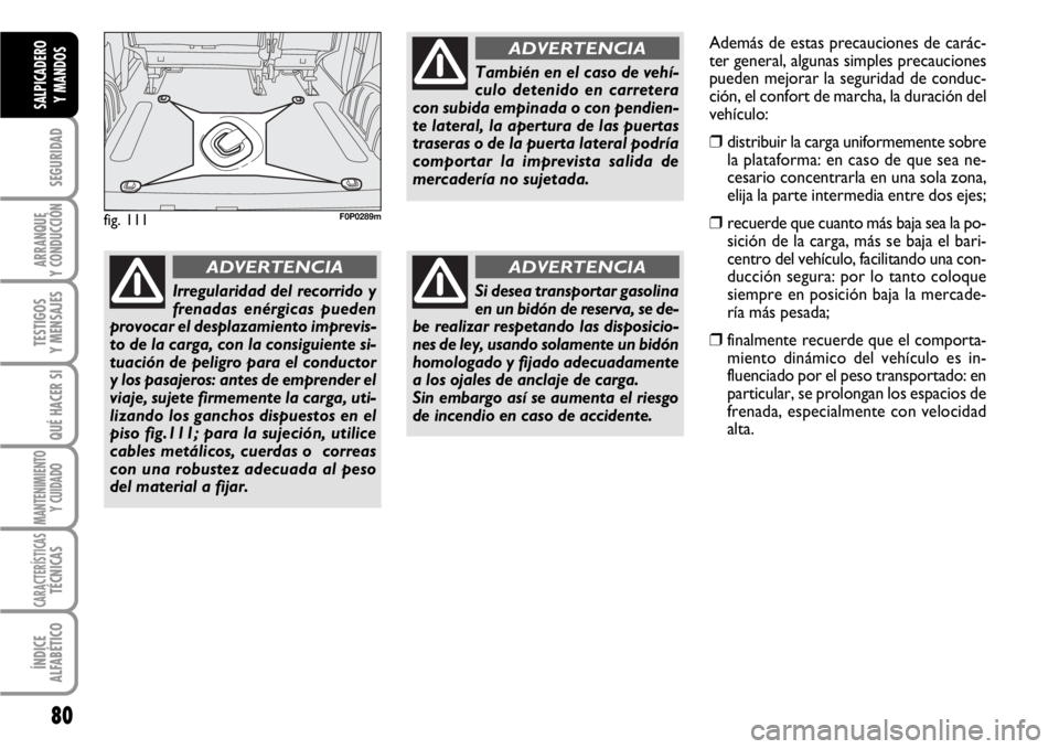 FIAT SCUDO 2010 Manual de Empleo y Cuidado (in Spanish) 80
SEGURIDAD
ARRANQUE
Y CONDUCCIÓN
TESTIGOS
Y MENSAJES
QUÉ HACER SI
MANTENIMIENTO
Y CUIDADO
CARACTERÍSTICASTÉCNICAS
ÍNDICE
ALFABÉTICO
SALPICADERO
Y MANDOS
fig. 111F0P0289m
Irregularidad del reco FIAT SCUDO 2010 Manual de Empleo y Cuidado (in Spanish) 80
SEGURIDAD
ARRANQUE
Y CONDUCCIÓN
TESTIGOS
Y MENSAJES
QUÉ HACER SI
MANTENIMIENTO
Y CUIDADO
CARACTERÍSTICASTÉCNICAS
ÍNDICE
ALFABÉTICO
SALPICADERO
Y MANDOS
fig. 111F0P0289m
Irregularidad del reco