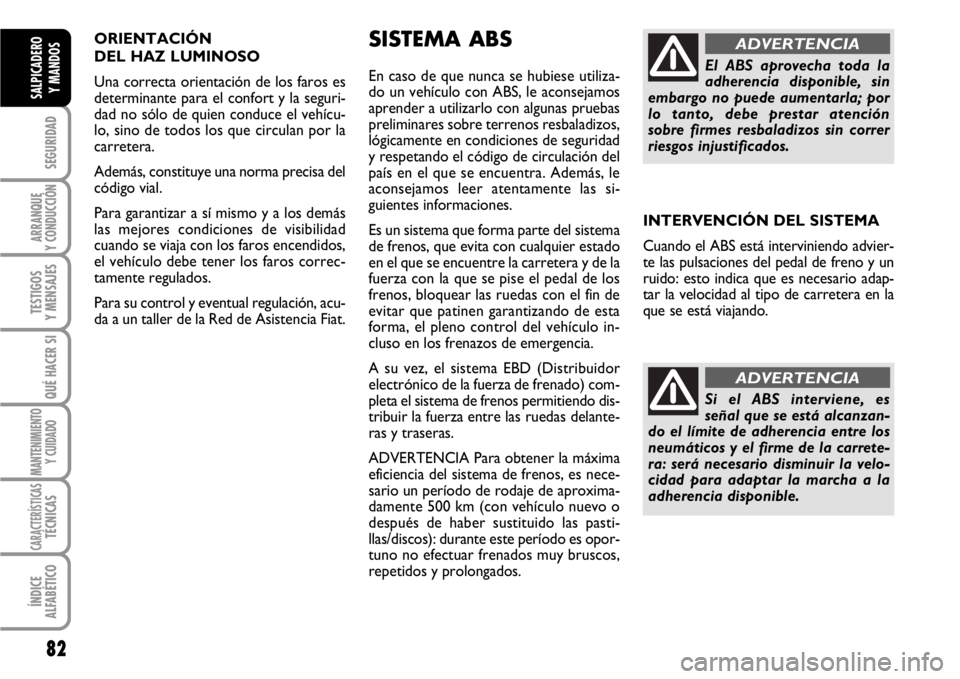FIAT SCUDO 2010 Manual de Empleo y Cuidado (in Spanish) ORIENTACIÓN
DEL HAZ LUMINOSO
Una correcta orientación de los faros es
determinante para el confort y la seguri-
dad no sólo de quien conduce el vehícu-
lo, sino de todos los que circulan por la
FIAT SCUDO 2010 Manual de Empleo y Cuidado (in Spanish) ORIENTACIÓN
DEL HAZ LUMINOSO
Una correcta orientación de los faros es
determinante para el confort y la seguri-
dad no sólo de quien conduce el vehícu-
lo, sino de todos los que circulan por la
