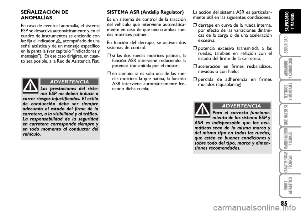 FIAT SCUDO 2010 Manual de Empleo y Cuidado (in Spanish) 85
SEGURIDAD
ARRANQUE
Y CONDUCCIÓN
TESTIGOS
Y MENSAJES
QUÉ HACER SI
MANTENIMIENTO
Y CUIDADO
CARACTERÍSTICASTÉCNICAS
ÍNDICE
ALFABÉTICO
SALPICADERO
Y MANDOS
Para el correcto funciona-
miento de lo FIAT SCUDO 2010 Manual de Empleo y Cuidado (in Spanish) 85
SEGURIDAD
ARRANQUE
Y CONDUCCIÓN
TESTIGOS
Y MENSAJES
QUÉ HACER SI
MANTENIMIENTO
Y CUIDADO
CARACTERÍSTICASTÉCNICAS
ÍNDICE
ALFABÉTICO
SALPICADERO
Y MANDOS
Para el correcto funciona-
miento de lo