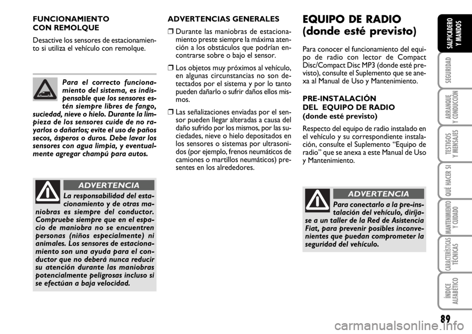 FIAT SCUDO 2010  Manual de Empleo y Cuidado (in Spanish) 89
SEGURIDAD
ARRANQUE
Y CONDUCCIÓN
TESTIGOS
Y MENSAJES
QUÉ HACER SI
MANTENIMIENTO
Y CUIDADO
CARACTERÍSTICASTÉCNICAS
ÍNDICE
ALFABÉTICO
SALPICADERO
Y MANDOS
ADVERTENCIAS GENERALES
❒Durante las m