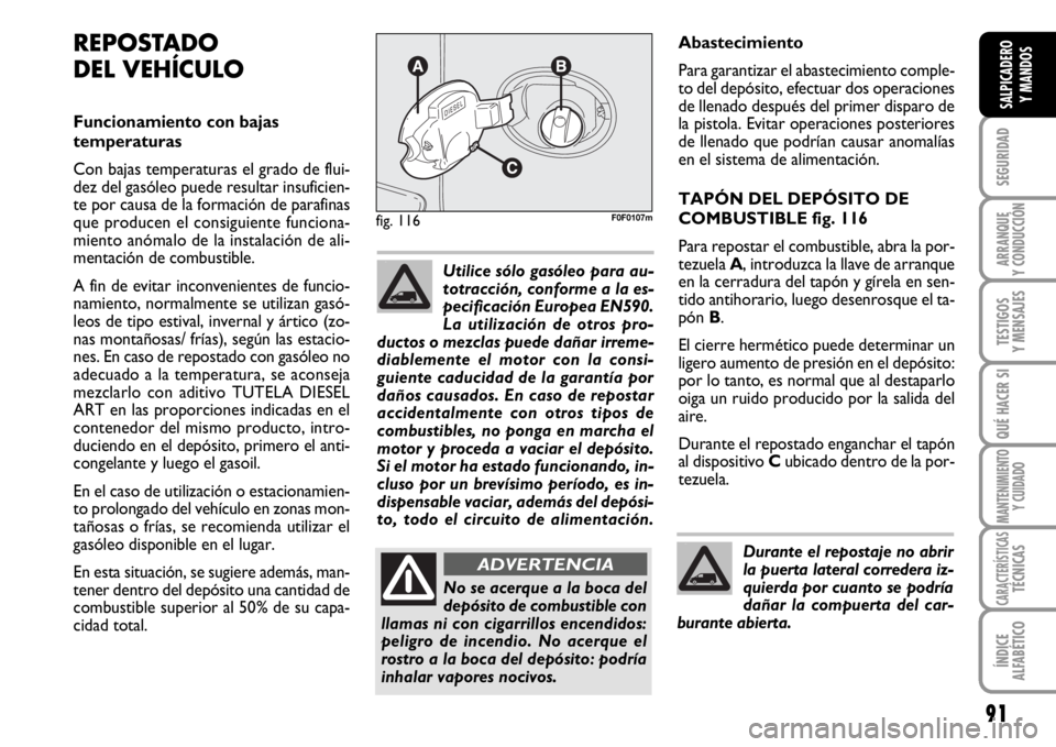 FIAT SCUDO 2010 Manual de Empleo y Cuidado (in Spanish) 91
SEGURIDAD
ARRANQUE
Y CONDUCCIÓN
TESTIGOS
Y MENSAJES
QUÉ HACER SI
MANTENIMIENTO
Y CUIDADO
CARACTERÍSTICASTÉCNICAS
ÍNDICE
ALFABÉTICO
SALPICADERO
Y MANDOS
Abastecimiento
Para garantizar el abast FIAT SCUDO 2010 Manual de Empleo y Cuidado (in Spanish) 91
SEGURIDAD
ARRANQUE
Y CONDUCCIÓN
TESTIGOS
Y MENSAJES
QUÉ HACER SI
MANTENIMIENTO
Y CUIDADO
CARACTERÍSTICASTÉCNICAS
ÍNDICE
ALFABÉTICO
SALPICADERO
Y MANDOS
Abastecimiento
Para garantizar el abast