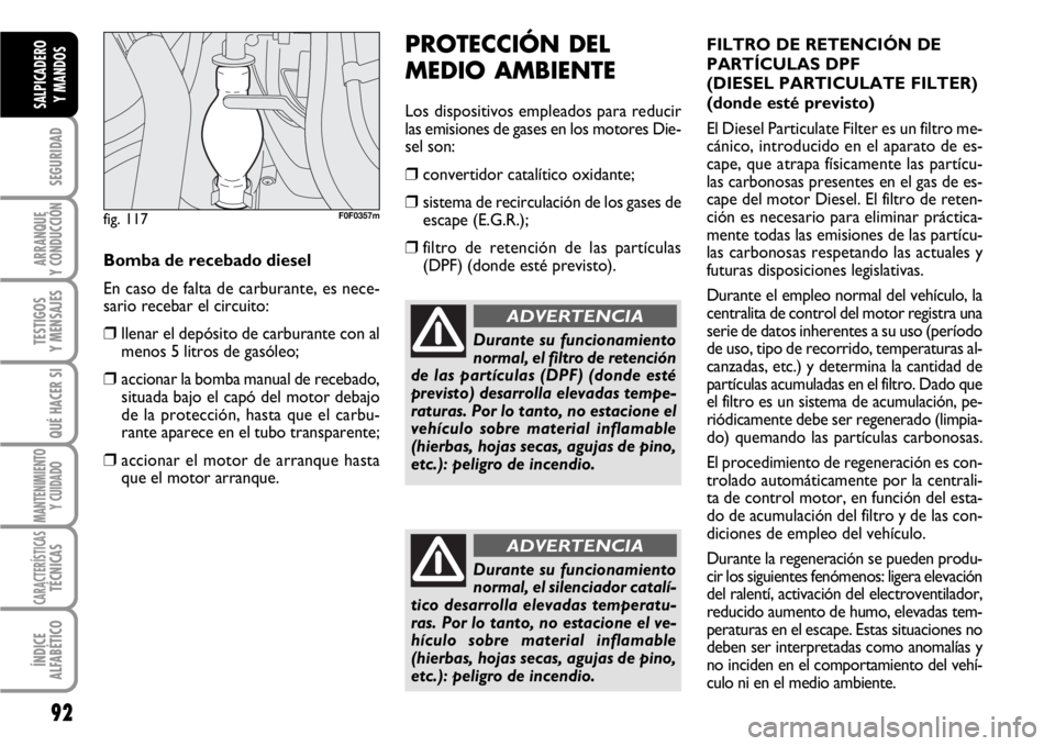 FIAT SCUDO 2010 Manual de Empleo y Cuidado (in Spanish) 92
SEGURIDAD
ARRANQUE
Y CONDUCCIÓN
TESTIGOS
Y MENSAJES
QUÉ HACER SI
MANTENIMIENTO
Y CUIDADO
CARACTERÍSTICASTÉCNICAS
ÍNDICE
ALFABÉTICO
SALPICADERO
Y MANDOS
PROTECCIÓN DEL
MEDIO AMBIENTE
Los disp FIAT SCUDO 2010 Manual de Empleo y Cuidado (in Spanish) 92
SEGURIDAD
ARRANQUE
Y CONDUCCIÓN
TESTIGOS
Y MENSAJES
QUÉ HACER SI
MANTENIMIENTO
Y CUIDADO
CARACTERÍSTICASTÉCNICAS
ÍNDICE
ALFABÉTICO
SALPICADERO
Y MANDOS
PROTECCIÓN DEL
MEDIO AMBIENTE
Los disp