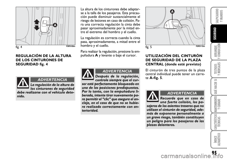 FIAT SCUDO 2010 Manual de Empleo y Cuidado (in Spanish) 95
ARRANQUE
Y CONDUCCIÓN
TESTIGOS
Y MENSAJES
QUÉ HACER SI
MANTENIMIENTO
Y CUIDADO
CARACTERÍSTICASTÉCNICAS
ÍNDICE
ALFABÉTICO
SALPICADERO
Y MANDOS
SEGURIDAD
REGULACIÓN DE LA ALTURA
DE LOS CINTURO FIAT SCUDO 2010 Manual de Empleo y Cuidado (in Spanish) 95
ARRANQUE
Y CONDUCCIÓN
TESTIGOS
Y MENSAJES
QUÉ HACER SI
MANTENIMIENTO
Y CUIDADO
CARACTERÍSTICASTÉCNICAS
ÍNDICE
ALFABÉTICO
SALPICADERO
Y MANDOS
SEGURIDAD
REGULACIÓN DE LA ALTURA
DE LOS CINTURO