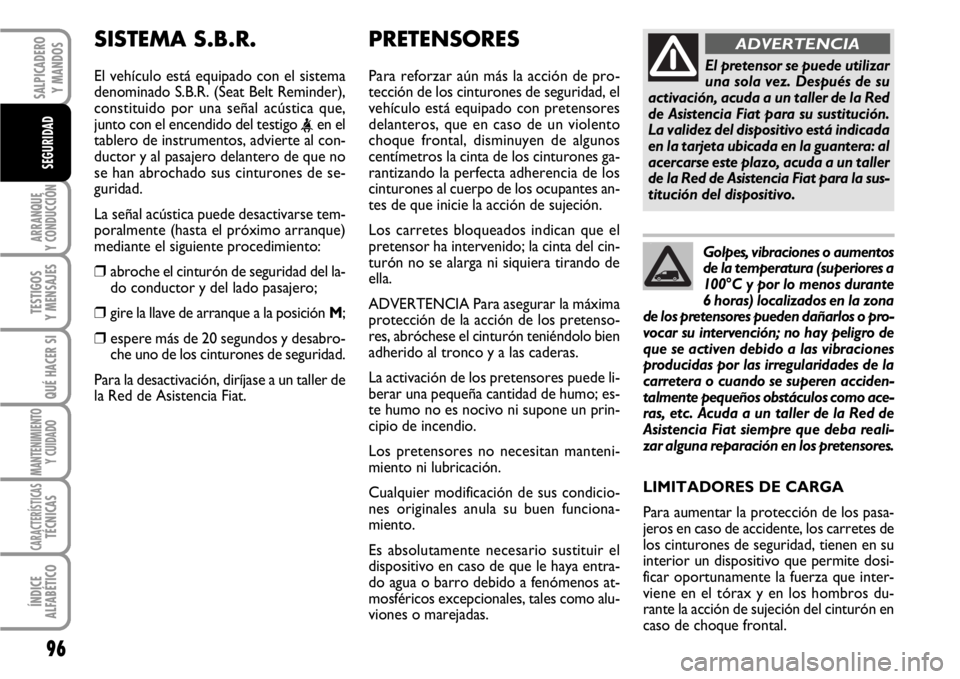 FIAT SCUDO 2010  Manual de Empleo y Cuidado (in Spanish) 96
ARRANQUE
Y CONDUCCIÓN
TESTIGOS
Y MENSAJES
QUÉ HACER SI
MANTENIMIENTO
Y CUIDADO
CARACTERÍSTICASTÉCNICAS
ÍNDICE
ALFABÉTICO
SALPICADERO
Y MANDOS
SEGURIDAD
PRETENSORES    
Para reforzar aún más