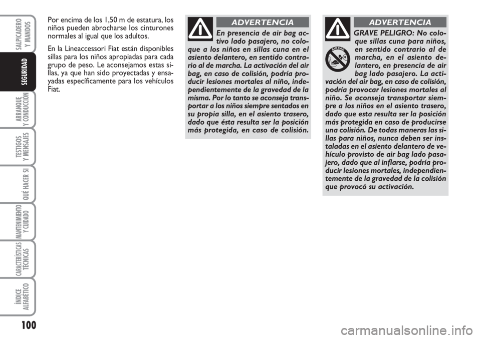 FIAT SCUDO 2011  Manual de Empleo y Cuidado (in Spanish) 100
ARRANQUE
Y CONDUCCIÓN
TESTIGOS
Y MENSAJES
QUÉ HACER SI
MANTENIMIENTO
Y CUIDADO
CARACTERÍSTICASTÉCNICAS
ÍNDICE
ALFABÉTICO
SALPICADERO
Y MANDOS
SEGURIDAD
En presencia de air bag ac-
tivo lado 