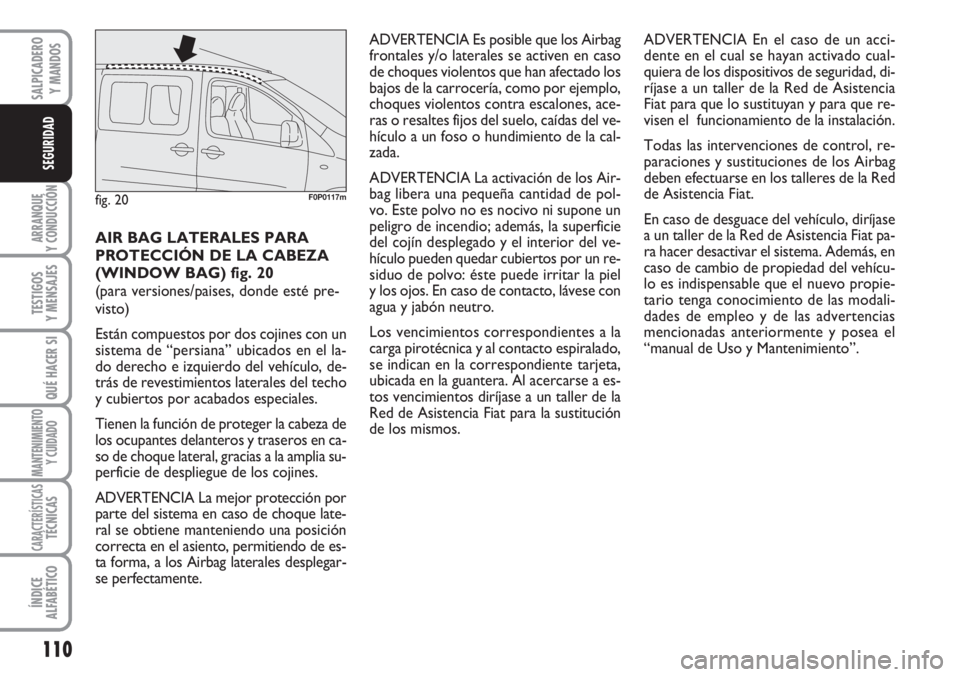 FIAT SCUDO 2011 Manual de Empleo y Cuidado (in Spanish) 110
ARRANQUE
Y CONDUCCIÓN
TESTIGOS
Y MENSAJES
QUÉ HACER SI
MANTENIMIENTO
Y CUIDADO
CARACTERÍSTICASTÉCNICAS
ÍNDICE
ALFABÉTICO
SALPICADERO
Y MANDOS
SEGURIDAD
AIR BAG LATERALES PARA
PROTECCIÓN DE FIAT SCUDO 2011 Manual de Empleo y Cuidado (in Spanish) 110
ARRANQUE
Y CONDUCCIÓN
TESTIGOS
Y MENSAJES
QUÉ HACER SI
MANTENIMIENTO
Y CUIDADO
CARACTERÍSTICASTÉCNICAS
ÍNDICE
ALFABÉTICO
SALPICADERO
Y MANDOS
SEGURIDAD
AIR BAG LATERALES PARA
PROTECCIÓN DE