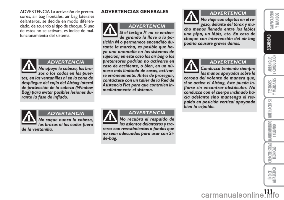 FIAT SCUDO 2011 Manual de Empleo y Cuidado (in Spanish) 111
ARRANQUE
Y CONDUCCIÓN
TESTIGOS
Y MENSAJES
QUÉ HACER SI
MANTENIMIENTO
Y CUIDADO
CARACTERÍSTICASTÉCNICAS
ÍNDICE
ALFABÉTICO
SALPICADERO
Y MANDOS
SEGURIDAD
No apoye la cabeza, los bra-
zos o los FIAT SCUDO 2011 Manual de Empleo y Cuidado (in Spanish) 111
ARRANQUE
Y CONDUCCIÓN
TESTIGOS
Y MENSAJES
QUÉ HACER SI
MANTENIMIENTO
Y CUIDADO
CARACTERÍSTICASTÉCNICAS
ÍNDICE
ALFABÉTICO
SALPICADERO
Y MANDOS
SEGURIDAD
No apoye la cabeza, los bra-
zos o los