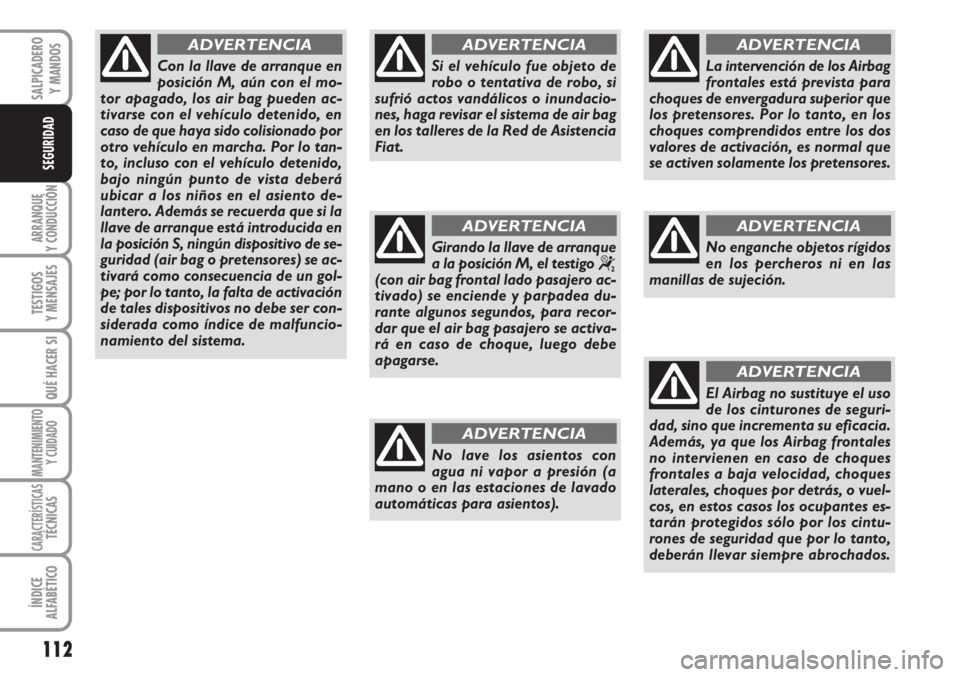 FIAT SCUDO 2011 Manual de Empleo y Cuidado (in Spanish) 112
ARRANQUE
Y CONDUCCIÓN
TESTIGOS
Y MENSAJES
QUÉ HACER SI
MANTENIMIENTO
Y CUIDADO
CARACTERÍSTICASTÉCNICAS
ÍNDICE
ALFABÉTICO
SALPICADERO
Y MANDOS
SEGURIDAD
Con la llave de arranque en
posición FIAT SCUDO 2011 Manual de Empleo y Cuidado (in Spanish) 112
ARRANQUE
Y CONDUCCIÓN
TESTIGOS
Y MENSAJES
QUÉ HACER SI
MANTENIMIENTO
Y CUIDADO
CARACTERÍSTICASTÉCNICAS
ÍNDICE
ALFABÉTICO
SALPICADERO
Y MANDOS
SEGURIDAD
Con la llave de arranque en
posición