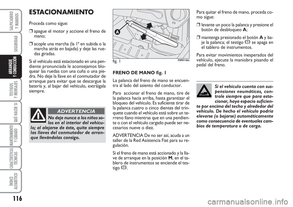FIAT SCUDO 2011 Manual de Empleo y Cuidado (in Spanish) 116
SEGURIDAD
TESTIGOS
Y MENSAJES
QUÉ HACER SI
MANTENIMIENTO
Y CUIDADO
CARACTERÍSTICASTÉCNICAS
ÍNDICE
ALFABÉTICO
SALPICADERO
Y MANDOS
ARRANQUE
Y CONDUCCIÓNFRENO DE MANO fig. 1
La palanca del fre FIAT SCUDO 2011 Manual de Empleo y Cuidado (in Spanish) 116
SEGURIDAD
TESTIGOS
Y MENSAJES
QUÉ HACER SI
MANTENIMIENTO
Y CUIDADO
CARACTERÍSTICASTÉCNICAS
ÍNDICE
ALFABÉTICO
SALPICADERO
Y MANDOS
ARRANQUE
Y CONDUCCIÓNFRENO DE MANO fig. 1
La palanca del fre