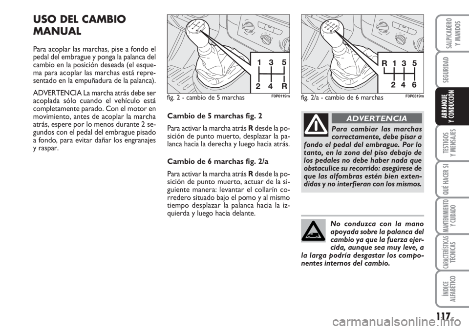FIAT SCUDO 2011 Manual de Empleo y Cuidado (in Spanish) 117
SEGURIDAD
TESTIGOS
Y MENSAJES
QUÉ HACER SI
MANTENIMIENTO
Y CUIDADO
CARACTERÍSTICASTÉCNICAS
ÍNDICE
ALFABÉTICO
SALPICADERO
Y MANDOS
ARRANQUE
Y CONDUCCIÓN
USO DEL CAMBIO
MANUAL
Para acoplar las FIAT SCUDO 2011 Manual de Empleo y Cuidado (in Spanish) 117
SEGURIDAD
TESTIGOS
Y MENSAJES
QUÉ HACER SI
MANTENIMIENTO
Y CUIDADO
CARACTERÍSTICASTÉCNICAS
ÍNDICE
ALFABÉTICO
SALPICADERO
Y MANDOS
ARRANQUE
Y CONDUCCIÓN
USO DEL CAMBIO
MANUAL
Para acoplar las