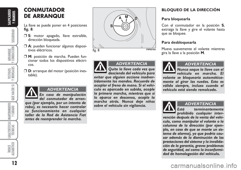 FIAT SCUDO 2011 Manual de Empleo y Cuidado (in Spanish) 12
SEGURIDAD
ARRANQUE
Y CONDUCCIÓN
TESTIGOS
Y MENSAJES
QUÉ HACER SI
MANTENIMIENTO
Y CUIDADO
CARACTERÍSTICASTÉCNICAS
ÍNDICE
ALFABÉTICO
SALPICADERO
Y MANDOS
CONMUTADOR
DE ARRANQUE
La llave se pue FIAT SCUDO 2011 Manual de Empleo y Cuidado (in Spanish) 12
SEGURIDAD
ARRANQUE
Y CONDUCCIÓN
TESTIGOS
Y MENSAJES
QUÉ HACER SI
MANTENIMIENTO
Y CUIDADO
CARACTERÍSTICASTÉCNICAS
ÍNDICE
ALFABÉTICO
SALPICADERO
Y MANDOS
CONMUTADOR
DE ARRANQUE
La llave se pue