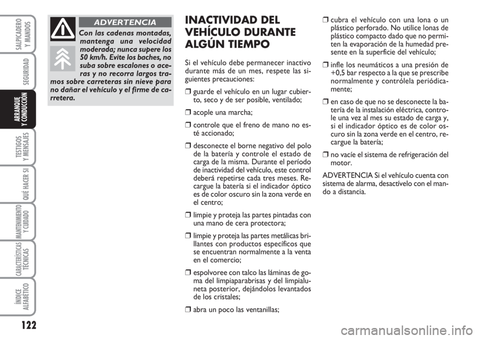 FIAT SCUDO 2011  Manual de Empleo y Cuidado (in Spanish) 122
SEGURIDAD
TESTIGOS
Y MENSAJES
QUÉ HACER SI
MANTENIMIENTO
Y CUIDADO
CARACTERÍSTICASTÉCNICAS
ÍNDICE
ALFABÉTICO
SALPICADERO
Y MANDOS
ARRANQUE
Y CONDUCCIÓN
INACTIVIDAD DEL
VEHÍCULO DURANTE
ALG