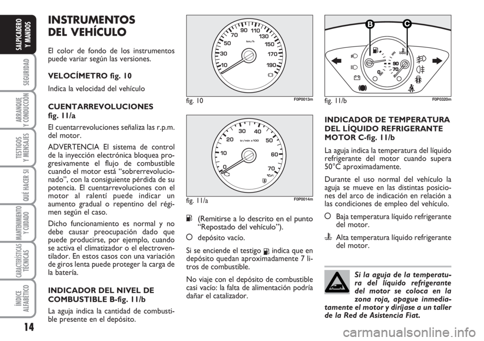 FIAT SCUDO 2011 Manual de Empleo y Cuidado (in Spanish) 14
SEGURIDAD
ARRANQUE
Y CONDUCCIÓN
TESTIGOS
Y MENSAJES
QUÉ HACER SI
MANTENIMIENTO
Y CUIDADO
CARACTERÍSTICASTÉCNICAS
ÍNDICE
ALFABÉTICO
SALPICADERO
Y MANDOS
INSTRUMENTOS
DEL VEHÍCULO
El color de FIAT SCUDO 2011 Manual de Empleo y Cuidado (in Spanish) 14
SEGURIDAD
ARRANQUE
Y CONDUCCIÓN
TESTIGOS
Y MENSAJES
QUÉ HACER SI
MANTENIMIENTO
Y CUIDADO
CARACTERÍSTICASTÉCNICAS
ÍNDICE
ALFABÉTICO
SALPICADERO
Y MANDOS
INSTRUMENTOS
DEL VEHÍCULO
El color de