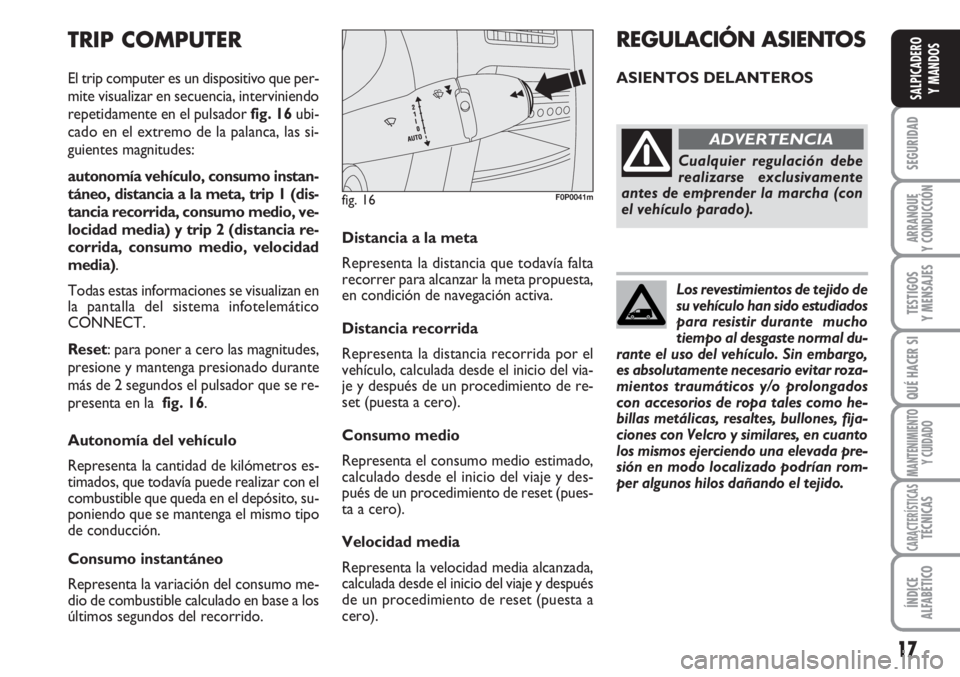 FIAT SCUDO 2011 Manual de Empleo y Cuidado (in Spanish) Los revestimientos de tejido de
su vehículo han sido estudiados
para resistir durante mucho
tiempo al desgaste normal du-
rante el uso del vehículo. Sin embargo,
es absolutamente necesario evitar r FIAT SCUDO 2011 Manual de Empleo y Cuidado (in Spanish) Los revestimientos de tejido de
su vehículo han sido estudiados
para resistir durante mucho
tiempo al desgaste normal du-
rante el uso del vehículo. Sin embargo,
es absolutamente necesario evitar r