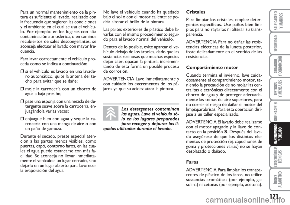 FIAT SCUDO 2011  Manual de Empleo y Cuidado (in Spanish) 171
SEGURIDAD
ARRANQUE
Y CONDUCCIÓN
TESTIGOS
Y MENSAJES
CARACTERÍSTICASTÉCNICAS
ÍNDICE
ALFABÉTICO
SALPICADERO
Y MANDOS
QUÉ HACER SI
MANTENIMIENTO
Y CUIDADO
Para un normal mantenimiento de la pin