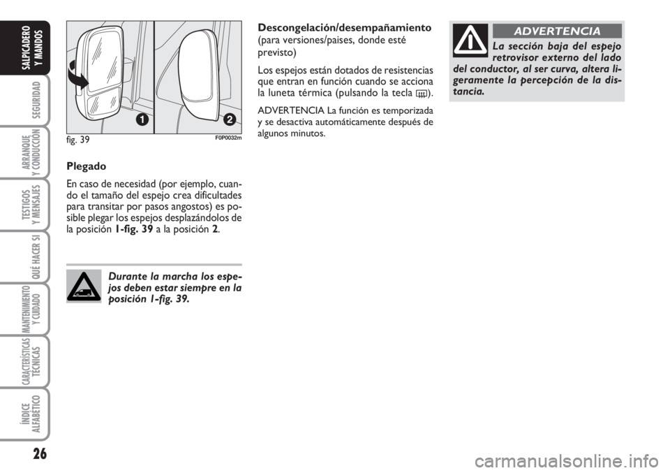 FIAT SCUDO 2011 Manual de Empleo y Cuidado (in Spanish) 26
SEGURIDAD
ARRANQUE
Y CONDUCCIÓN
TESTIGOS
Y MENSAJES
QUÉ HACER SI
MANTENIMIENTO
Y CUIDADO
CARACTERÍSTICASTÉCNICAS
ÍNDICE
ALFABÉTICO
SALPICADERO
Y MANDOS
Plegado
En caso de necesidad (por ejemp FIAT SCUDO 2011 Manual de Empleo y Cuidado (in Spanish) 26
SEGURIDAD
ARRANQUE
Y CONDUCCIÓN
TESTIGOS
Y MENSAJES
QUÉ HACER SI
MANTENIMIENTO
Y CUIDADO
CARACTERÍSTICASTÉCNICAS
ÍNDICE
ALFABÉTICO
SALPICADERO
Y MANDOS
Plegado
En caso de necesidad (por ejemp