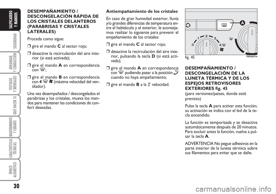FIAT SCUDO 2011 Manual de Empleo y Cuidado (in Spanish) 30
SEGURIDAD
ARRANQUE
Y CONDUCCIÓN
TESTIGOS
Y MENSAJES
QUÉ HACER SI
MANTENIMIENTO
Y CUIDADO
CARACTERÍSTICASTÉCNICAS
ÍNDICE
ALFABÉTICO
SALPICADERO
Y MANDOS
DESEMPAÑAMIENTO /
DESCONGELACIÓN RÁ FIAT SCUDO 2011 Manual de Empleo y Cuidado (in Spanish) 30
SEGURIDAD
ARRANQUE
Y CONDUCCIÓN
TESTIGOS
Y MENSAJES
QUÉ HACER SI
MANTENIMIENTO
Y CUIDADO
CARACTERÍSTICASTÉCNICAS
ÍNDICE
ALFABÉTICO
SALPICADERO
Y MANDOS
DESEMPAÑAMIENTO /
DESCONGELACIÓN RÁ