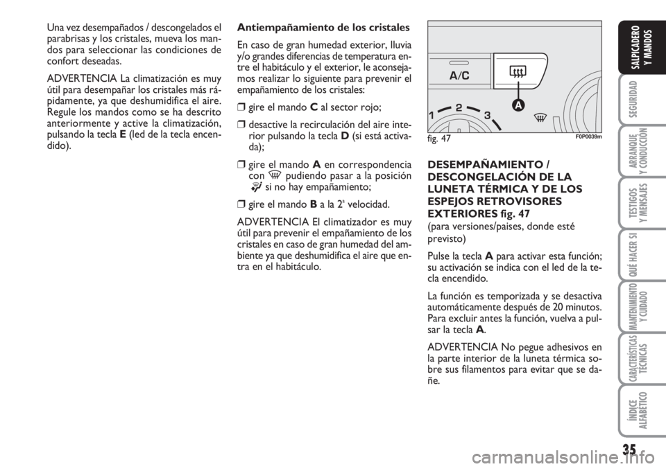 FIAT SCUDO 2011 Manual de Empleo y Cuidado (in Spanish) 35
SEGURIDAD
ARRANQUE
Y CONDUCCIÓN
TESTIGOS
Y MENSAJES
QUÉ HACER SI
MANTENIMIENTO
Y CUIDADO
CARACTERÍSTICASTÉCNICAS
ÍNDICE
ALFABÉTICO
SALPICADERO
Y MANDOS
Antiempañamiento de los cristales
En c FIAT SCUDO 2011 Manual de Empleo y Cuidado (in Spanish) 35
SEGURIDAD
ARRANQUE
Y CONDUCCIÓN
TESTIGOS
Y MENSAJES
QUÉ HACER SI
MANTENIMIENTO
Y CUIDADO
CARACTERÍSTICASTÉCNICAS
ÍNDICE
ALFABÉTICO
SALPICADERO
Y MANDOS
Antiempañamiento de los cristales
En c