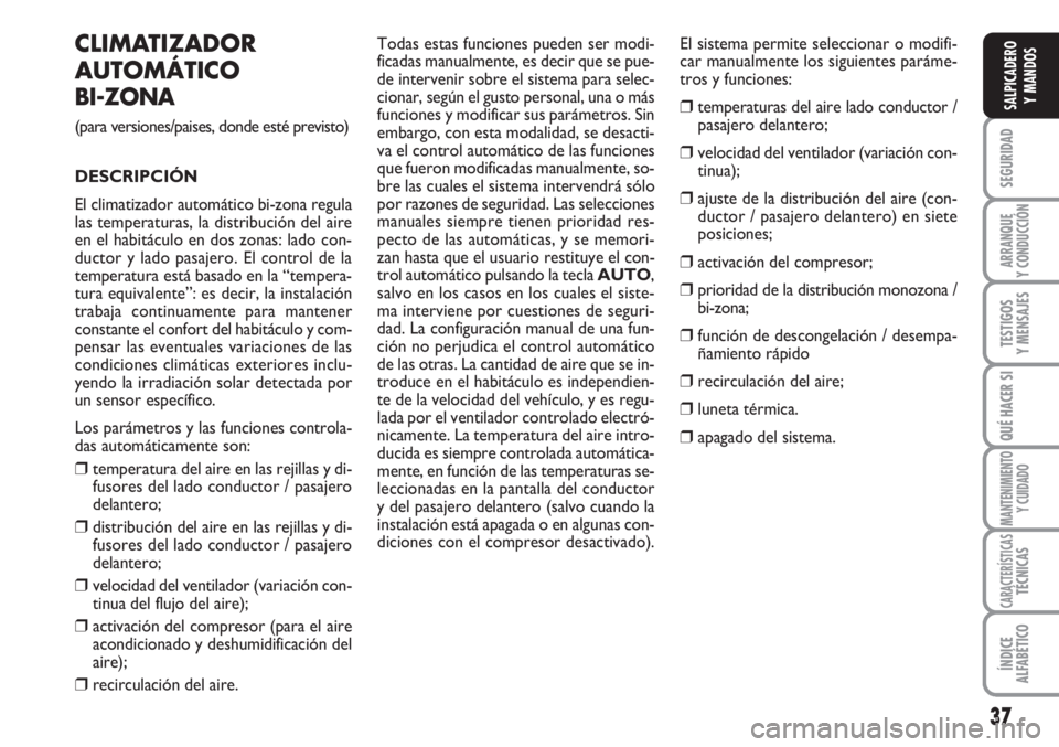FIAT SCUDO 2011 Manual de Empleo y Cuidado (in Spanish) 37
SEGURIDAD
ARRANQUE
Y CONDUCCIÓN
TESTIGOS
Y MENSAJES
QUÉ HACER SI
MANTENIMIENTO
Y CUIDADO
CARACTERÍSTICASTÉCNICAS
ÍNDICE
ALFABÉTICO
SALPICADERO
Y MANDOS
CLIMATIZADOR
AUTOMÁTICO
BI-ZONA
(para FIAT SCUDO 2011 Manual de Empleo y Cuidado (in Spanish) 37
SEGURIDAD
ARRANQUE
Y CONDUCCIÓN
TESTIGOS
Y MENSAJES
QUÉ HACER SI
MANTENIMIENTO
Y CUIDADO
CARACTERÍSTICASTÉCNICAS
ÍNDICE
ALFABÉTICO
SALPICADERO
Y MANDOS
CLIMATIZADOR
AUTOMÁTICO
BI-ZONA
(para